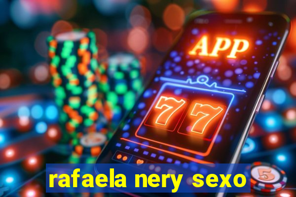 rafaela nery sexo